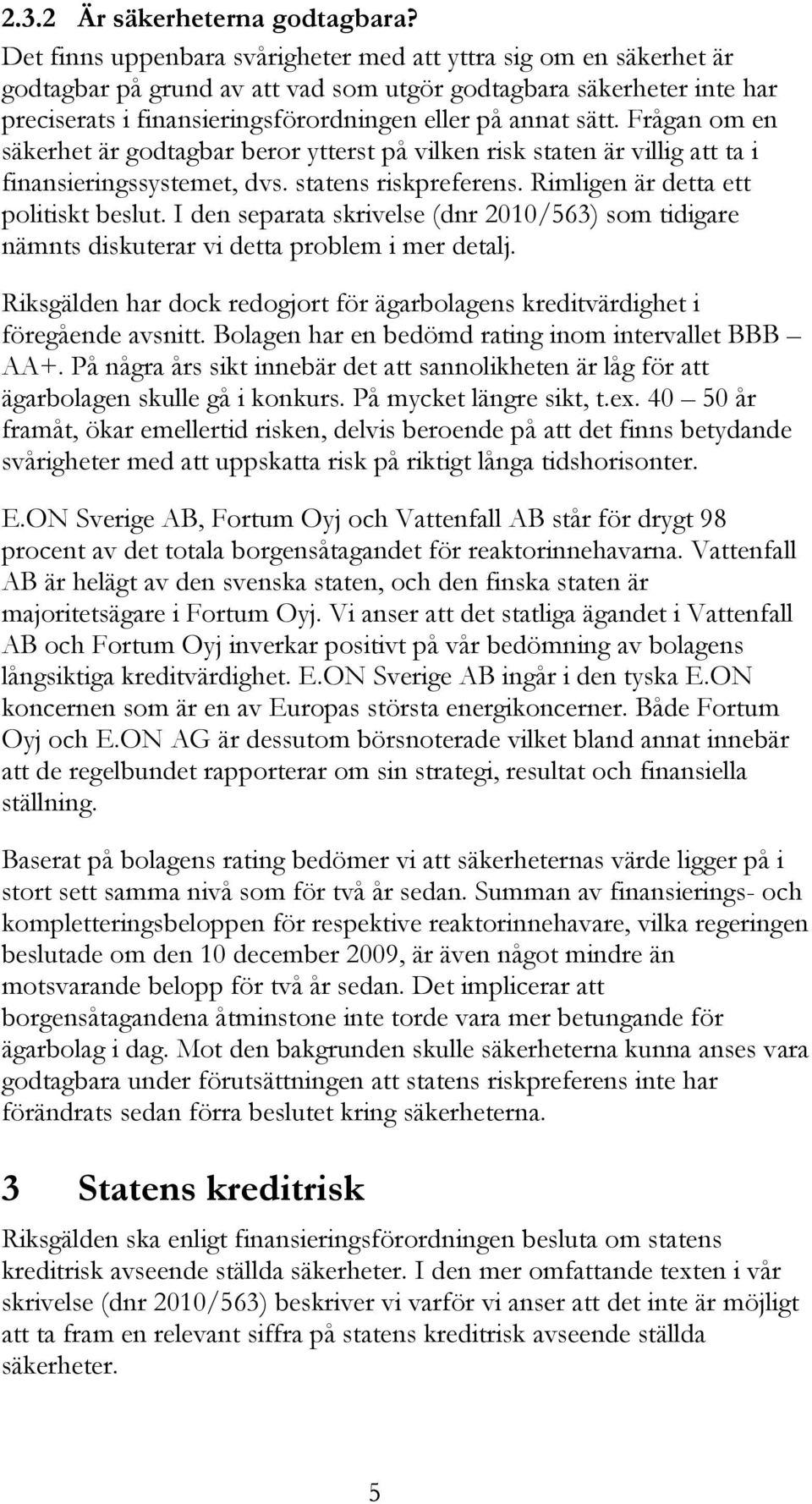 Frågan om en säkerhet är godtagbar beror ytterst på vilken risk staten är villig att ta i finansieringssystemet, dvs. statens riskpreferens. Rimligen är detta ett politiskt beslut.