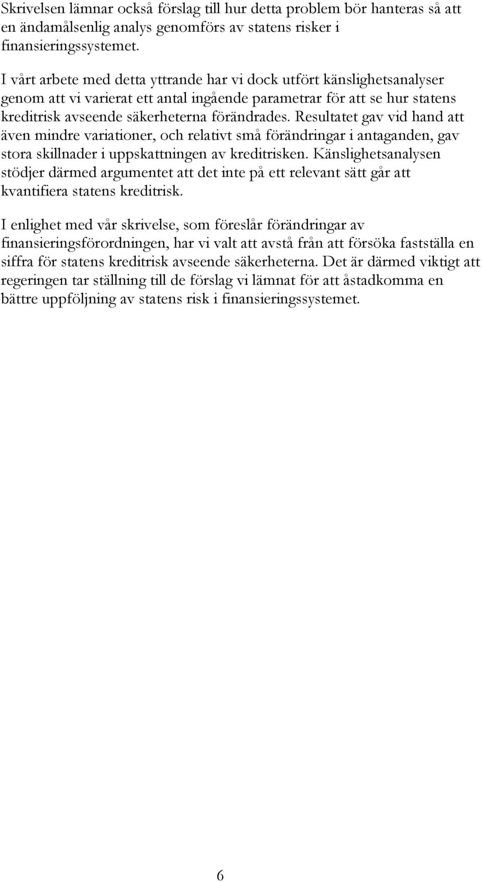 Resultatet gav vid hand att även mindre variationer, och relativt små förändringar i antaganden, gav stora skillnader i uppskattningen av kreditrisken.