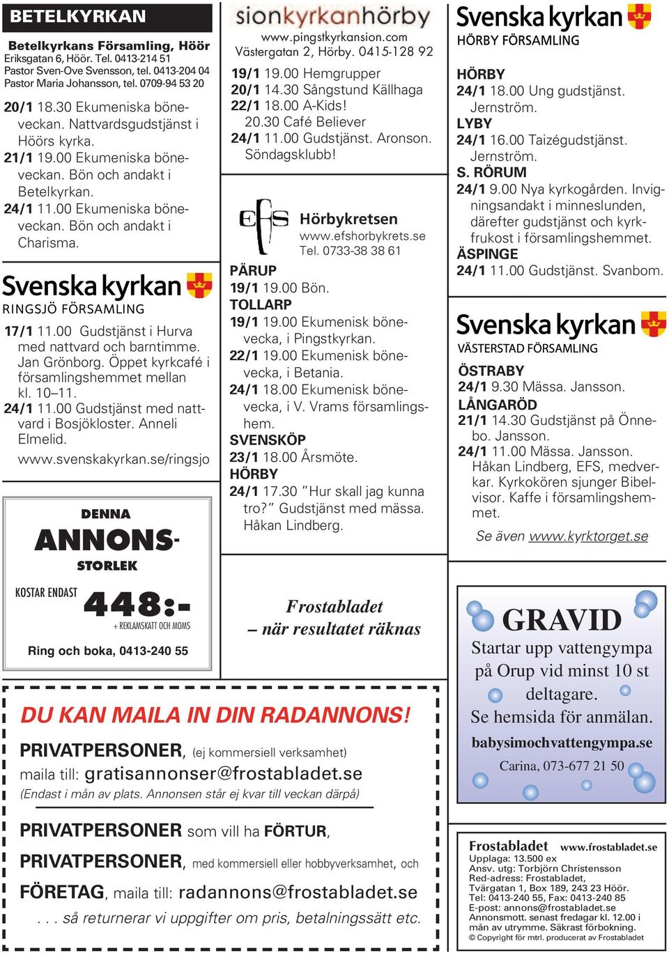 00 Gudstjänst i Hurva med nattvard och barntimme. Jan Grönborg. Öppet kyrkcafé i församlingshemmet mellan kl. 10 11. 24/1 11.00 Gudstjänst med nattvard i Bosjökloster. Anneli Elmelid. www.