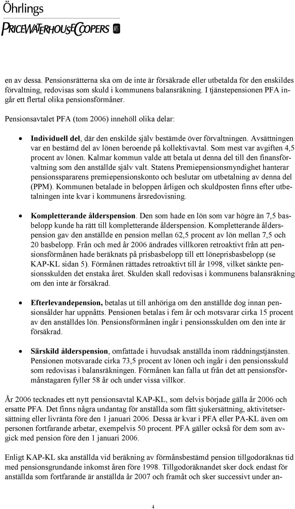 Avsättningen var en bestämd del av lönen beroende på kollektivavtal. Som mest var avgiften 4,5 procent av lönen.