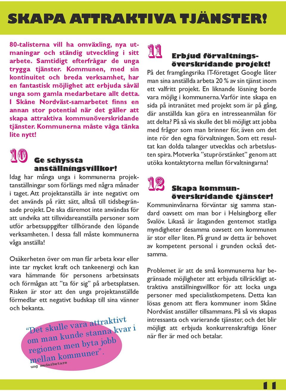 I Skåne Nordväst-samarbetet finns en annan stor potential när det gäller att skapa attraktiva kommunöverskridande tjänster. Kommunerna måste våga tänka lite nytt! 10 Ge schyssta anställningsvillkor!