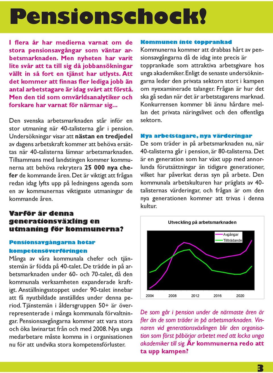 Men den tid som omvärldsanalytiker och forskare har varnat för närmar sig... Den svenska arbetsmarknaden står inför en stor utmaning när 40-talisterna går i pension.