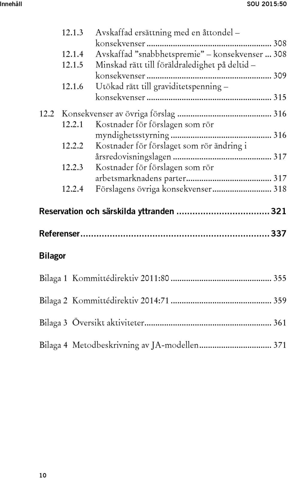 .. 317 12.2.3 Kostnader för förslagen som rör arbetsmarknadens parter... 317 12.2.4 Förslagens övriga konsekvenser... 318 Reservation och särskilda yttranden... 321 Referenser.