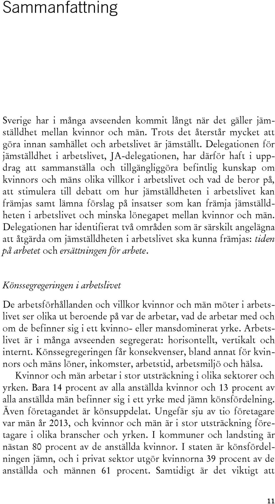 de beror på, att stimulera till debatt om hur jämställdheten i arbetslivet kan främjas samt lämna förslag på insatser som kan främja jämställdheten i arbetslivet och minska lönegapet mellan kvinnor