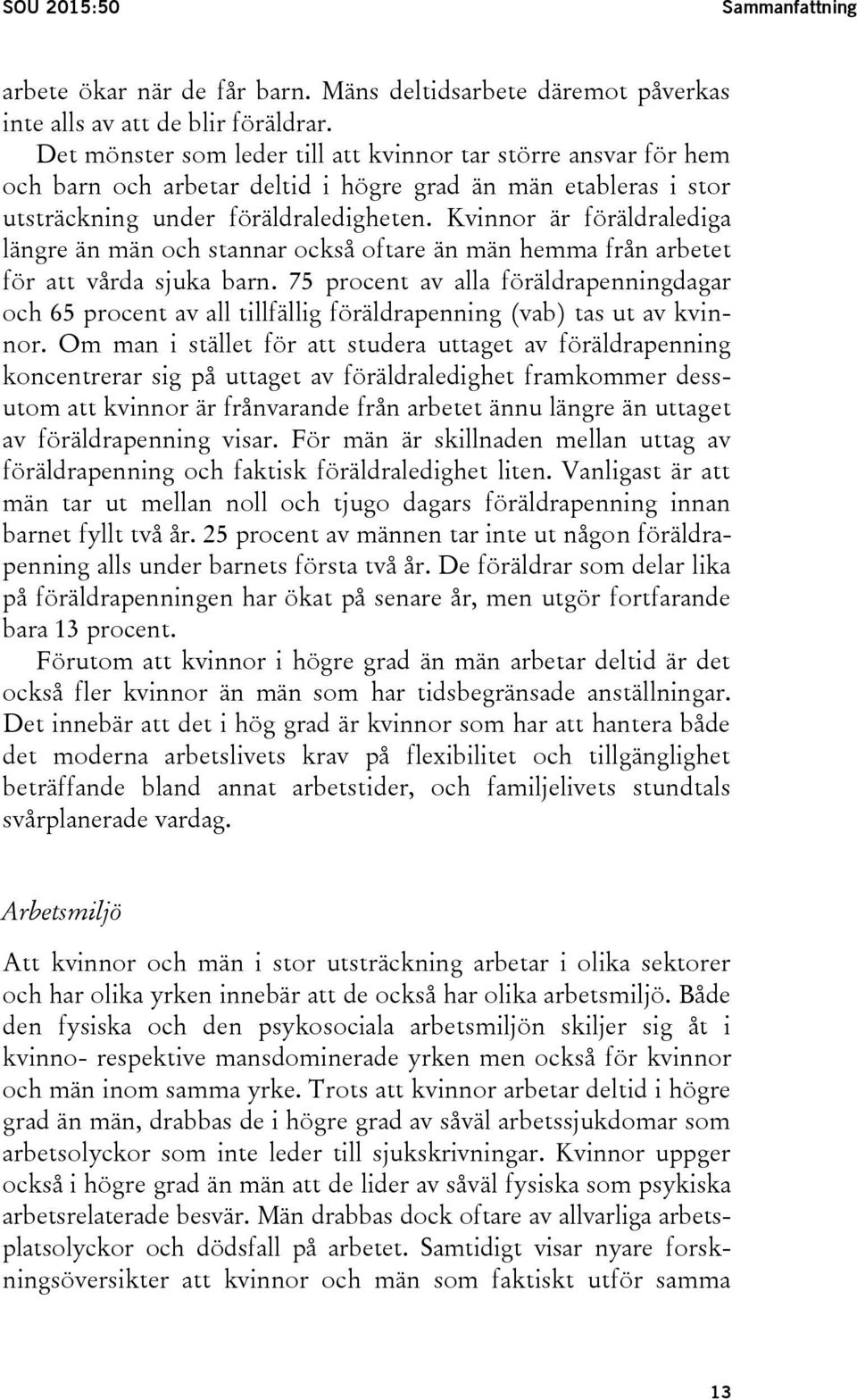 Kvinnor är föräldralediga längre än män och stannar också oftare än män hemma från arbetet för att vårda sjuka barn.