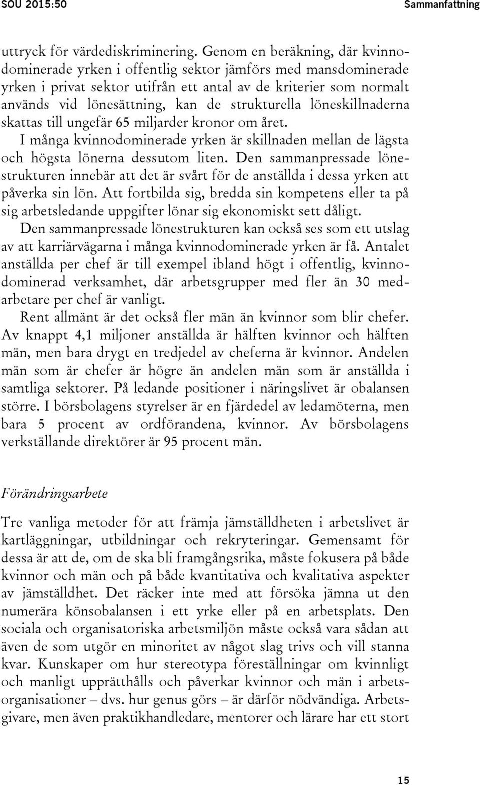 strukturella löneskillnaderna skattas till ungefär 65 miljarder kronor om året. I många kvinnodominerade yrken är skillnaden mellan de lägsta och högsta lönerna dessutom liten.