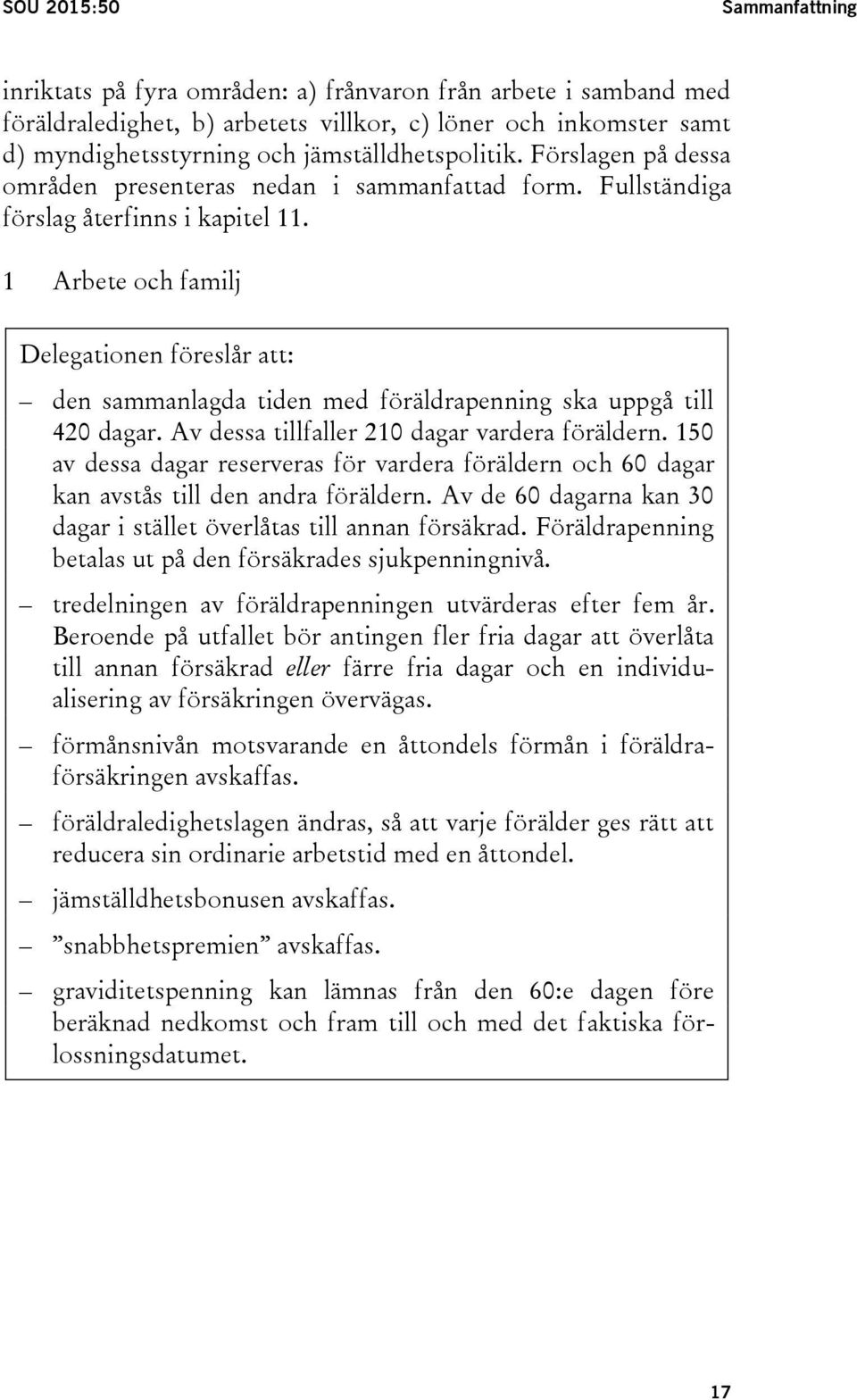 1 Arbete och familj Delegationen föreslår att: den sammanlagda tiden med föräldrapenning ska uppgå till 420 dagar. Av dessa tillfaller 210 dagar vardera föräldern.