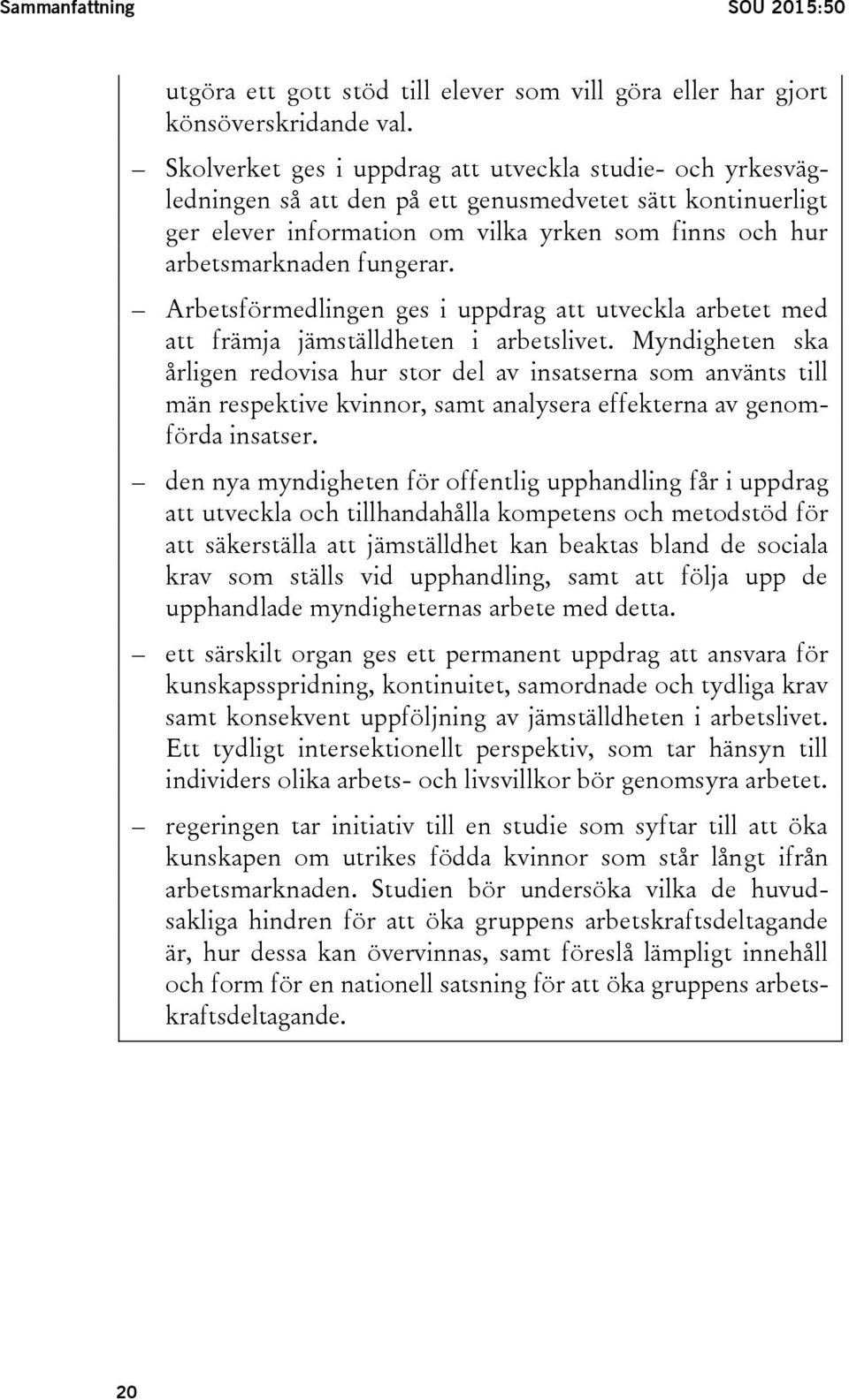 Arbetsförmedlingen ges i uppdrag att utveckla arbetet med att främja jämställdheten i arbetslivet.