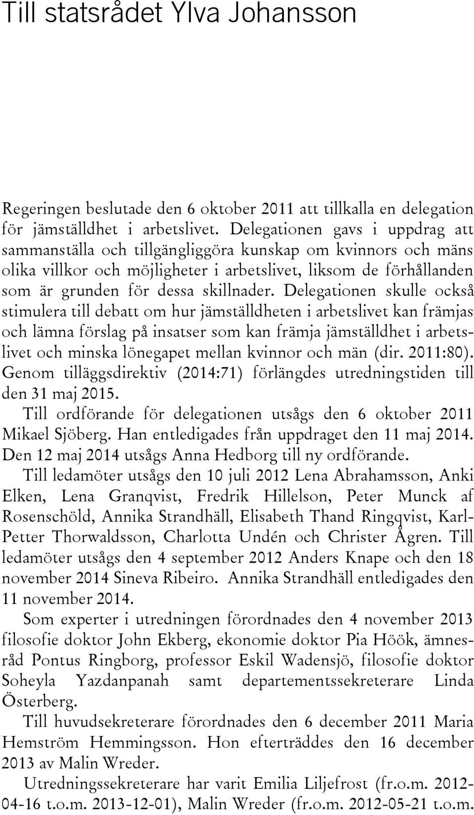 Delegationen skulle också stimulera till debatt om hur jämställdheten i arbetslivet kan främjas och lämna förslag på insatser som kan främja jämställdhet i arbetslivet och minska lönegapet mellan