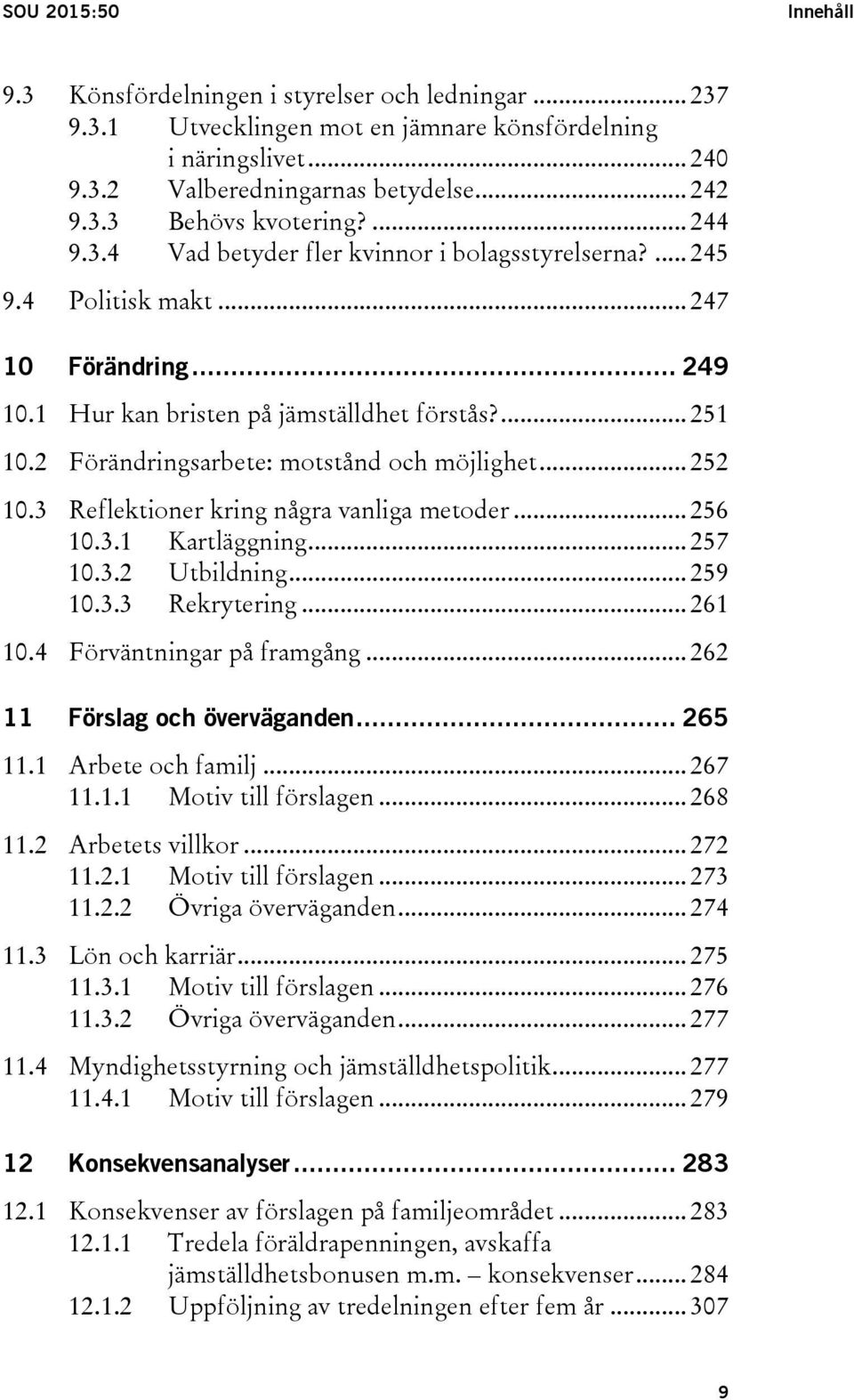 2 Förändringsarbete: motstånd och möjlighet... 252 10.3 Reflektioner kring några vanliga metoder... 256 10.3.1 Kartläggning... 257 10.3.2 Utbildning... 259 10.3.3 Rekrytering... 261 10.