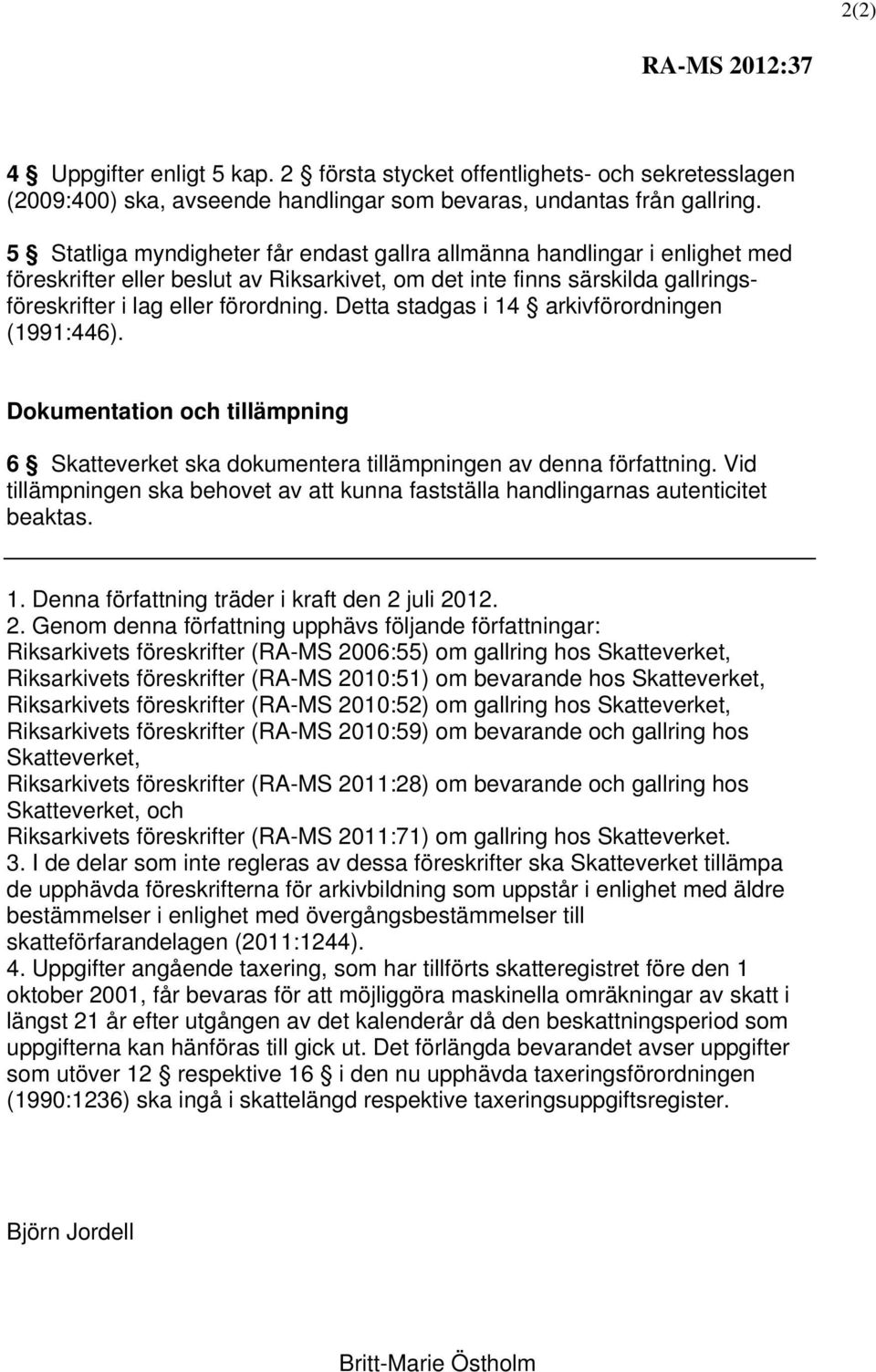 Detta stadgas i 14 arkivförordningen (1991:446). Dokumentation och tillämpning 6 Skatteverket ska dokumentera tillämpningen av denna författning.