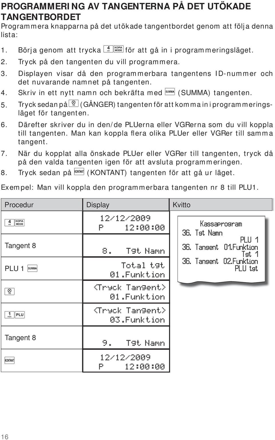 Displayen visar då den programmerbara tangentens ID-nummer och det nuvarande namnet på tangenten. Skriv in ett nytt namn och bekräfta med (SUMMA) tangenten.