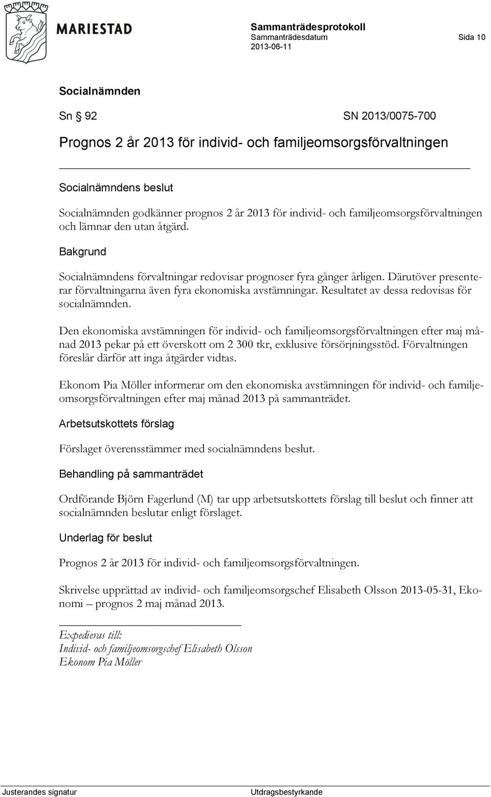 Resultatet av dessa redovisas för socialnämnden.