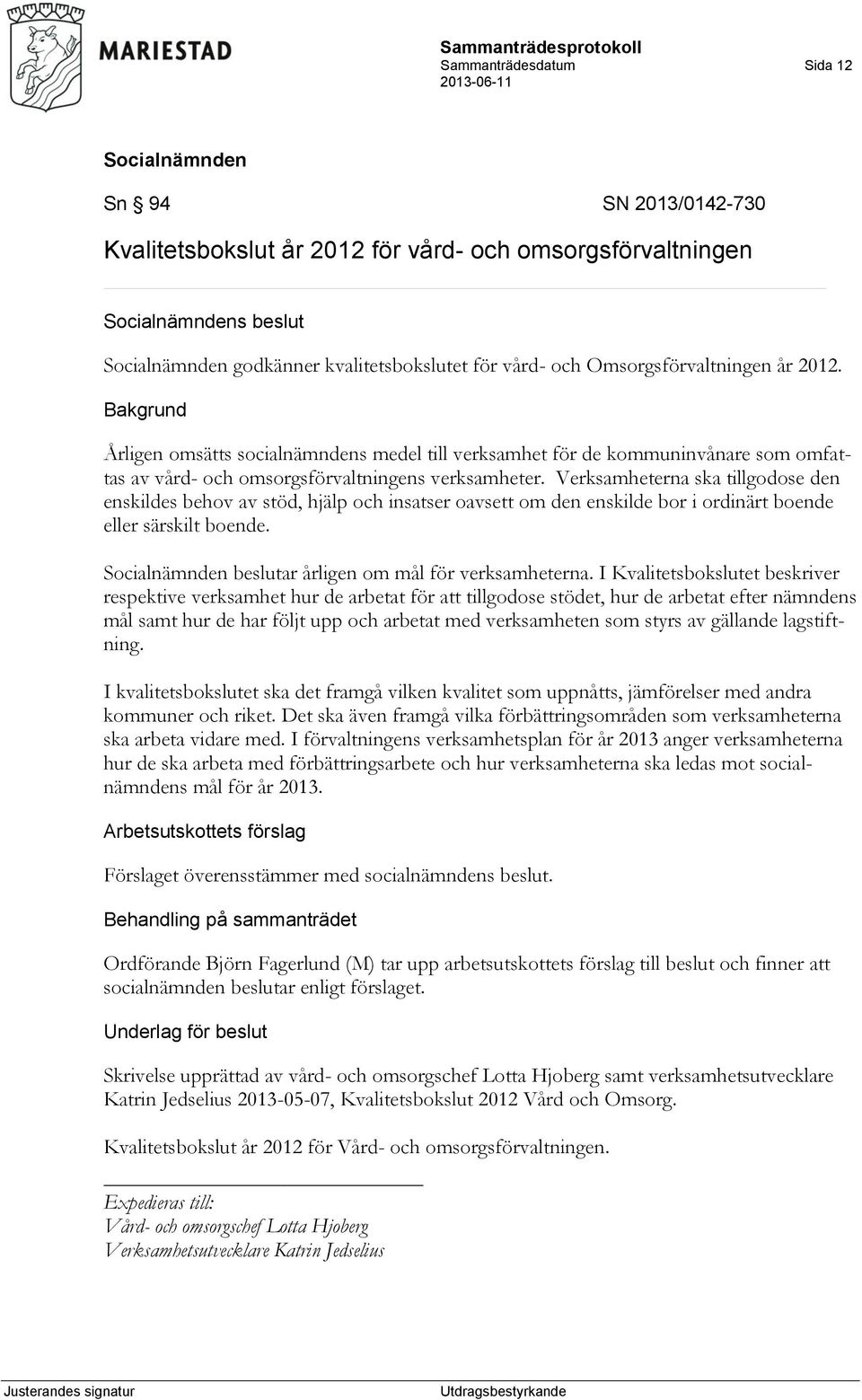 Verksamheterna ska tillgodose den enskildes behov av stöd, hjälp och insatser oavsett om den enskilde bor i ordinärt boende eller särskilt boende. beslutar årligen om mål för verksamheterna.