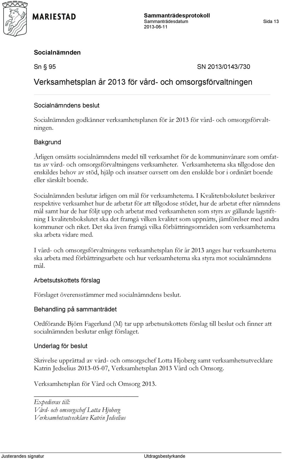 Verksamheterna ska tillgodose den enskildes behov av stöd, hjälp och insatser oavsett om den enskilde bor i ordinärt boende eller särskilt boende. beslutar årligen om mål för verksamheterna.