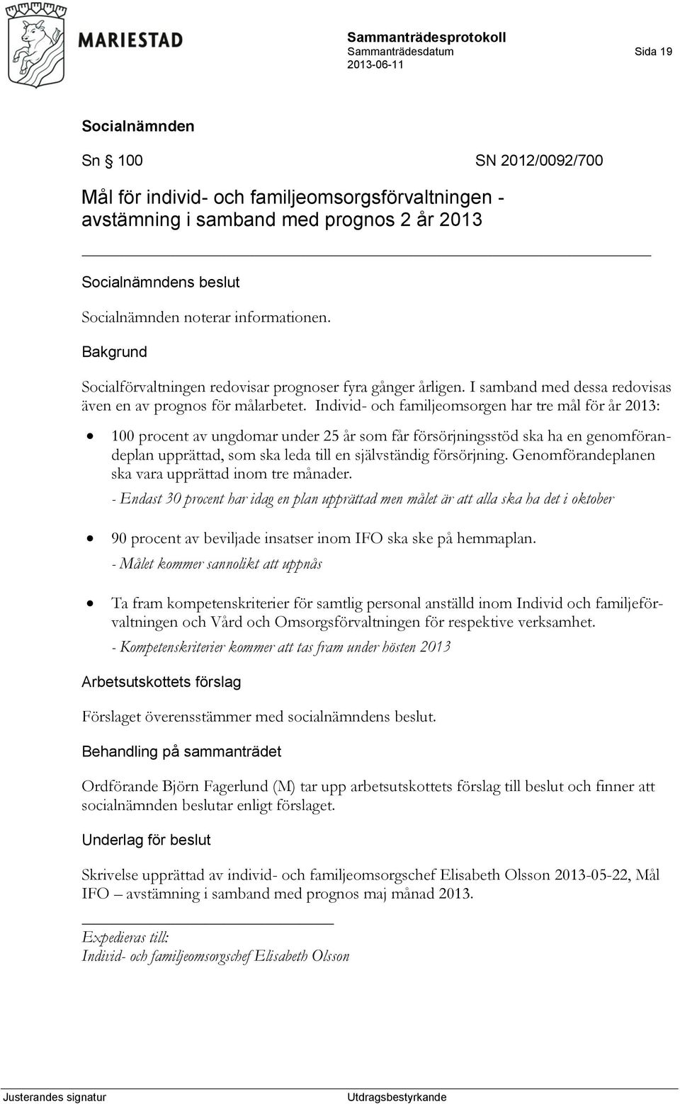 Individ- och familjeomsorgen har tre mål för år 2013: 100 procent av ungdomar under 25 år som får försörjningsstöd ska ha en genomförandeplan upprättad, som ska leda till en självständig försörjning.