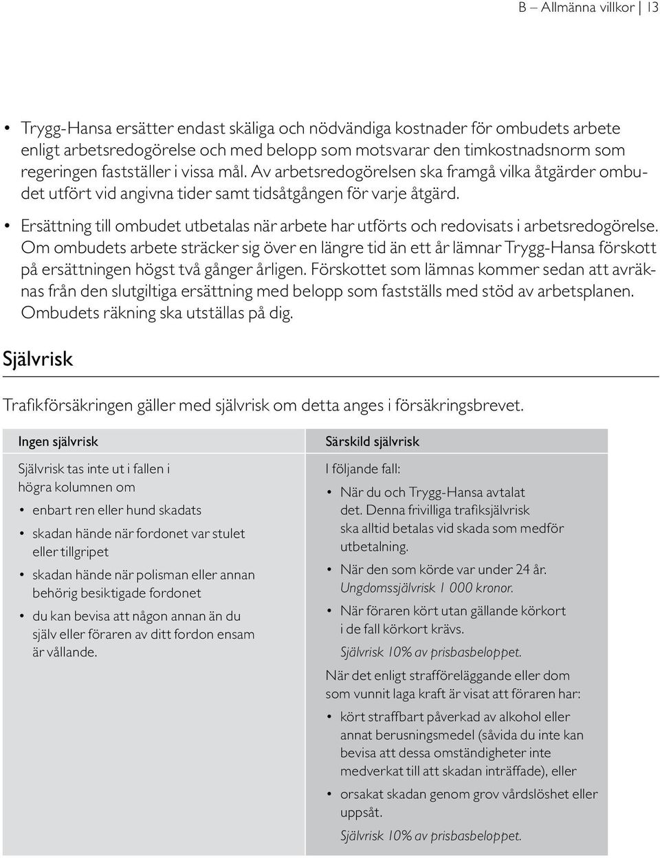 Ersättning till ombudet utbetalas när arbete har utförts och redovisats i arbetsredogörelse.