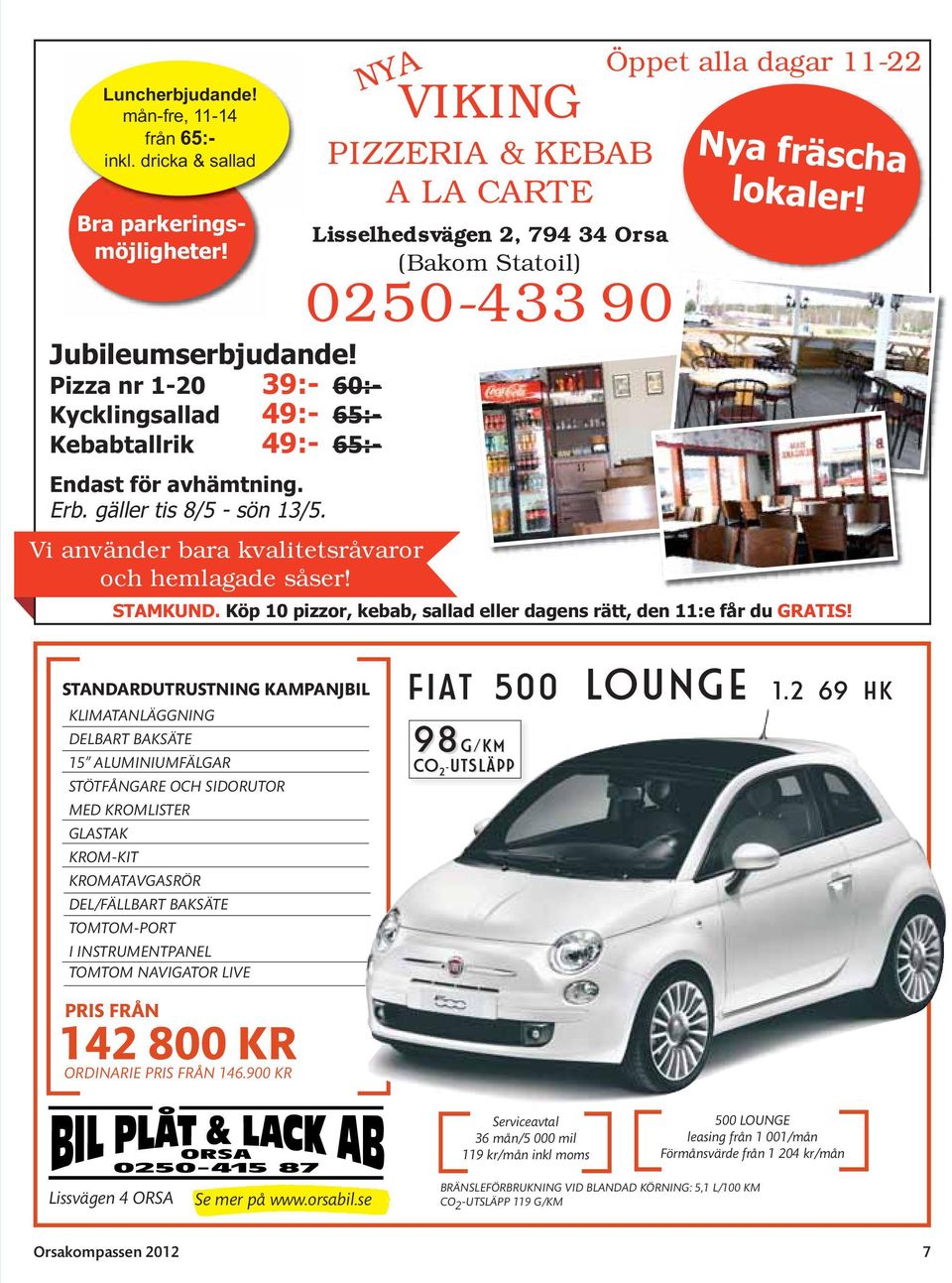 VIKING PIZZERIA & KEBAB A LA CARTE Lisselhedsvägen 2, 794 34 Orsa (Bakom Statoil) 0250-433 90 Öppet alla dagar 11-22 Nya fräscha lokaler! STAMKUND.