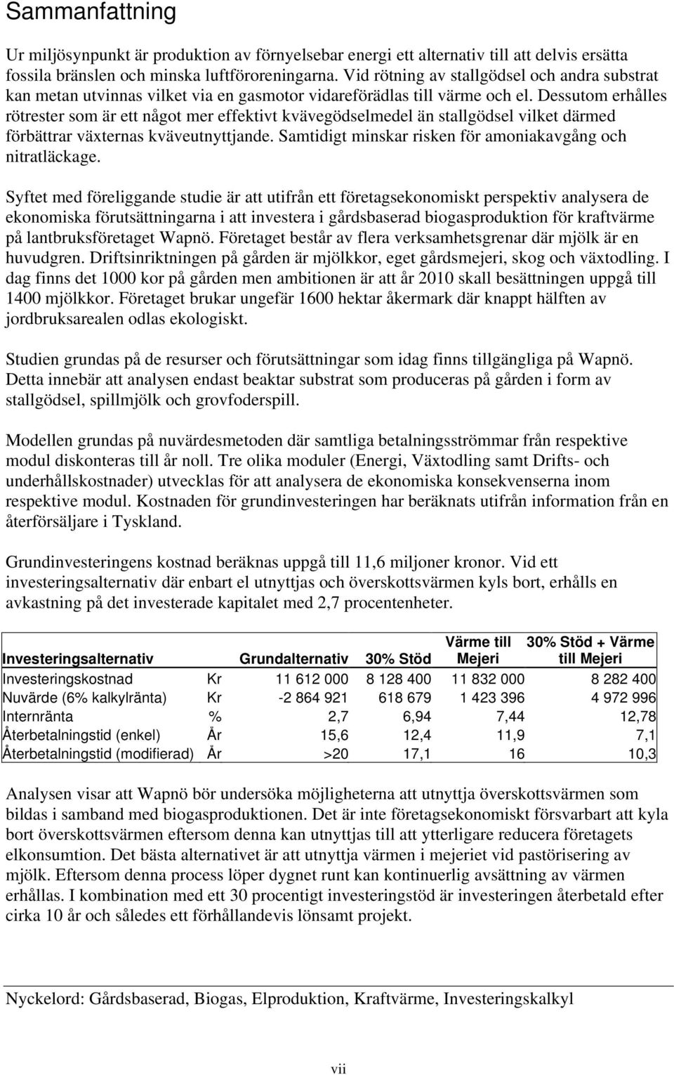 Dessutom erhålles rötrester som är ett något mer effektivt kvävegödselmedel än stallgödsel vilket därmed förbättrar växternas kväveutnyttjande.