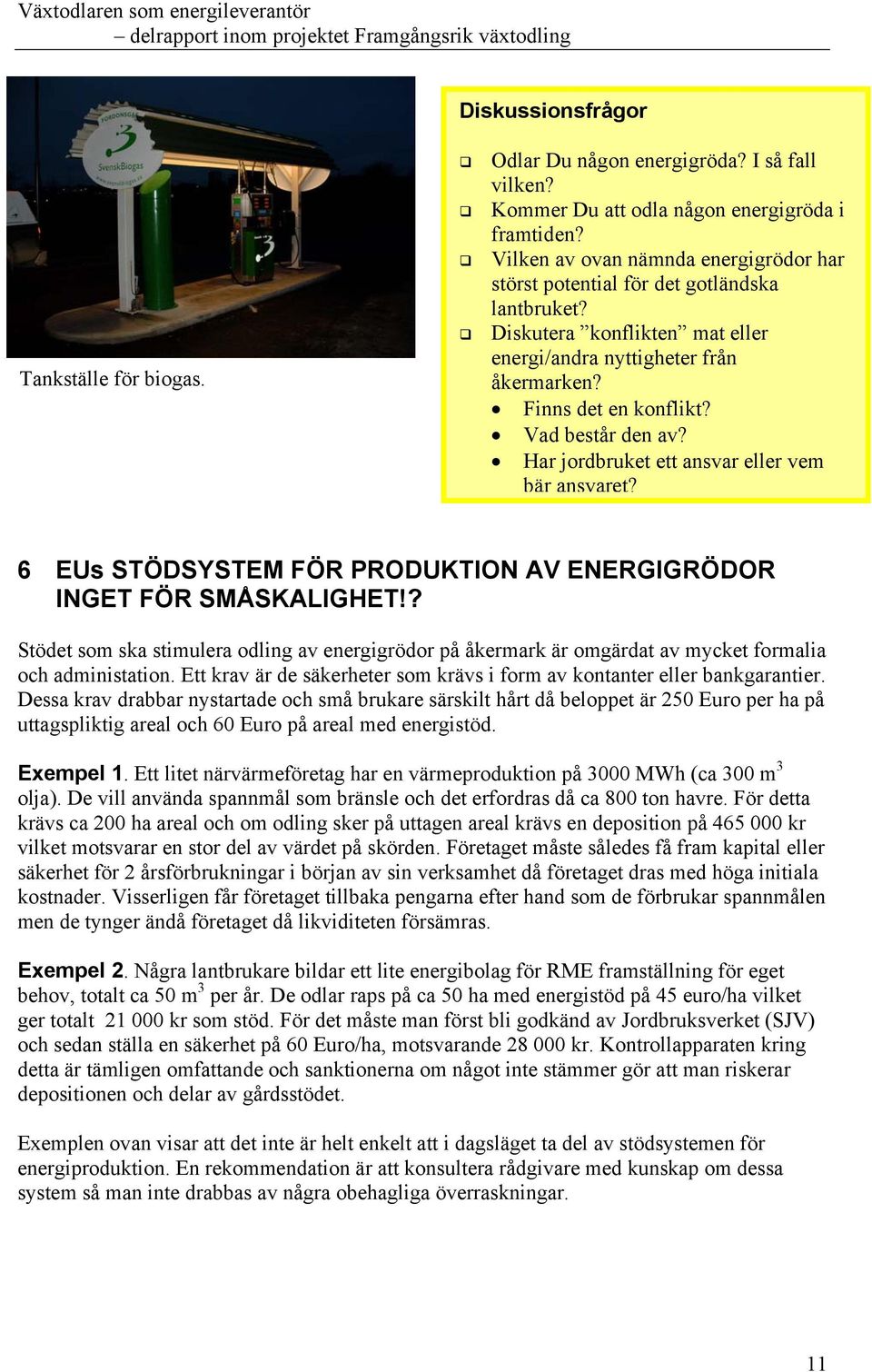 Vad består den av? Har jordbruket ett ansvar eller vem bär ansvaret? 6 EUs STÖDSYSTEM FÖR PRODUKTION AV ENERGIGRÖDOR INGET FÖR SMÅSKALIGHET!