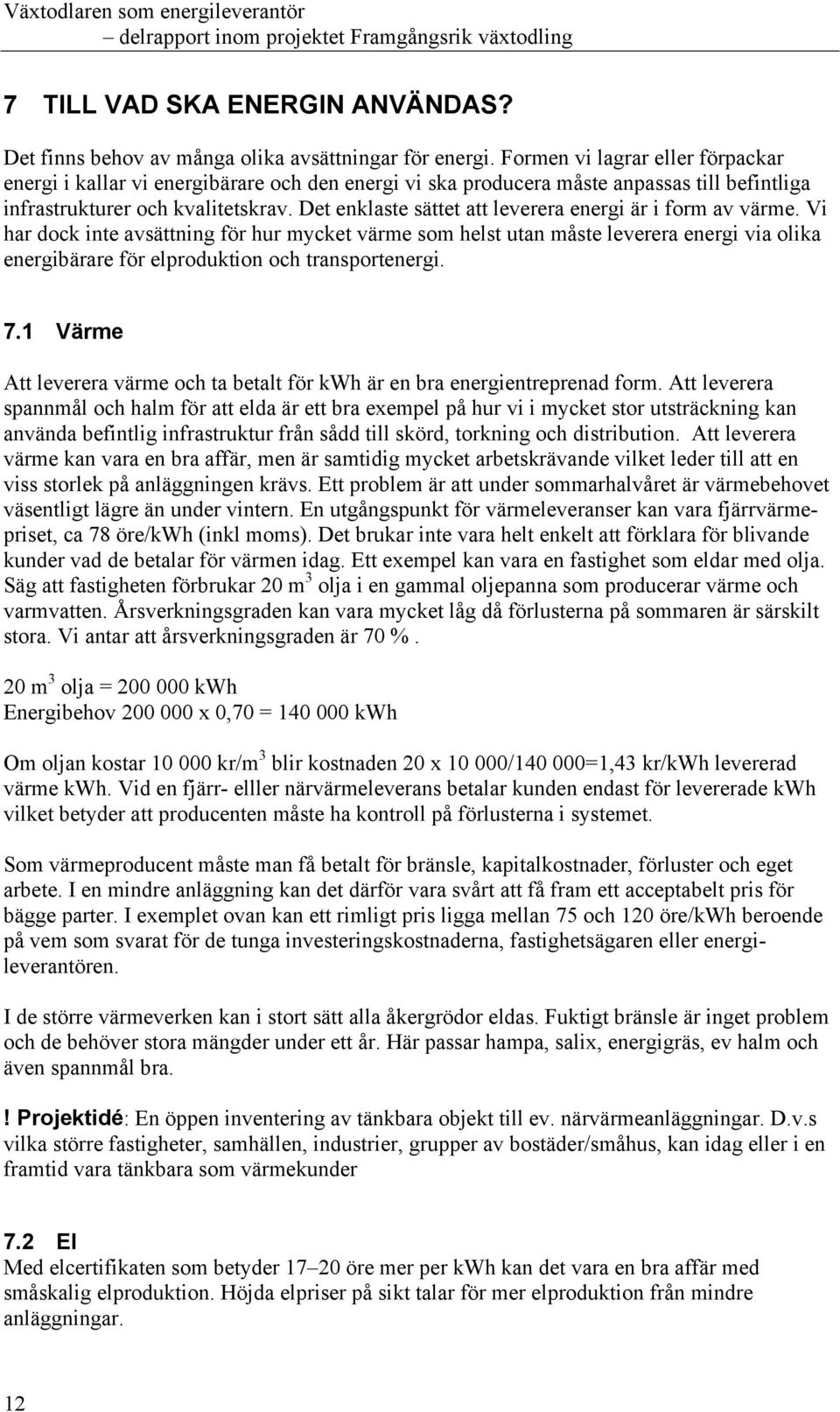 Det enklaste sättet att leverera energi är i form av värme.