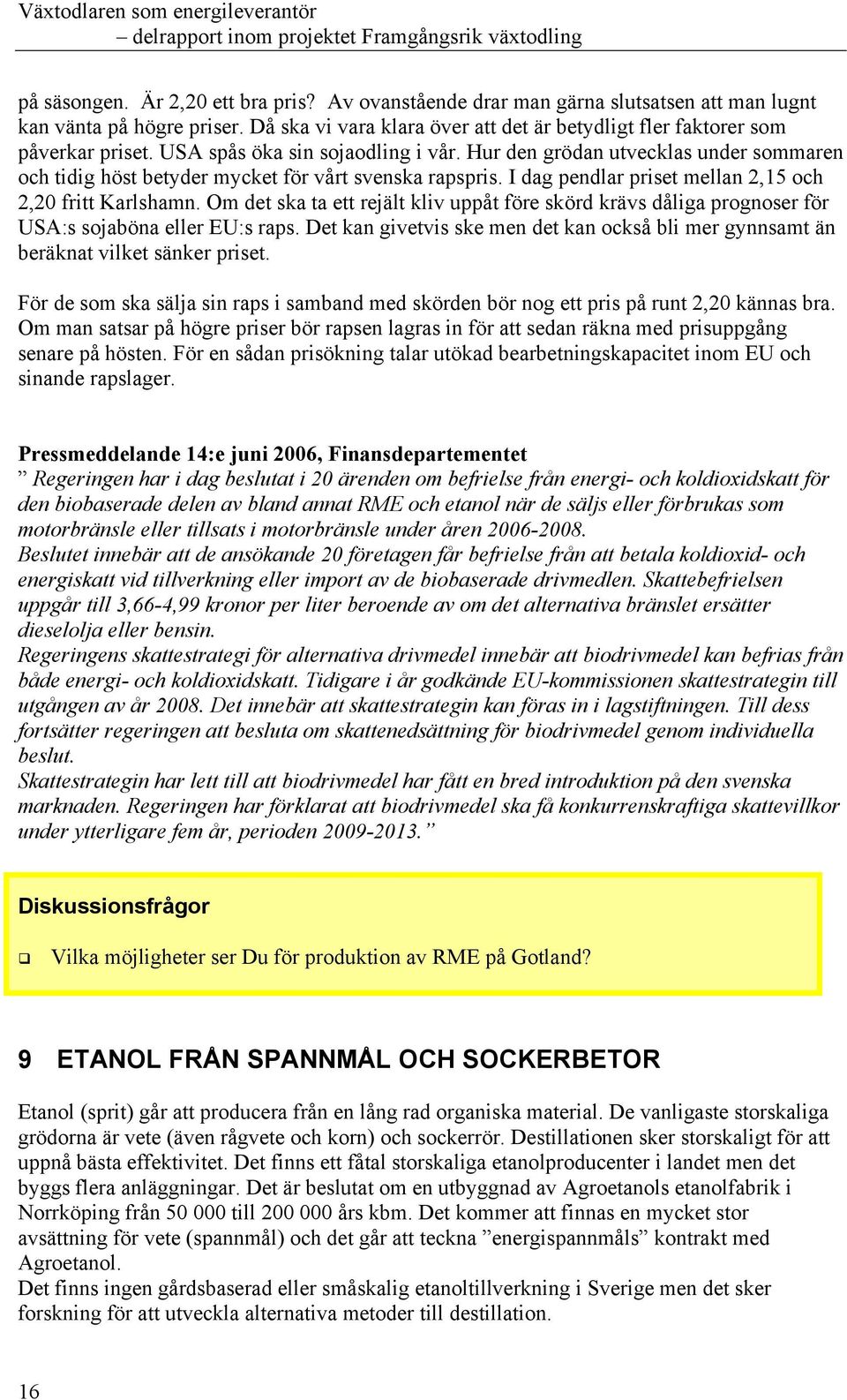 Om det ska ta ett rejält kliv uppåt före skörd krävs dåliga prognoser för USA:s sojaböna eller EU:s raps. Det kan givetvis ske men det kan också bli mer gynnsamt än beräknat vilket sänker priset.