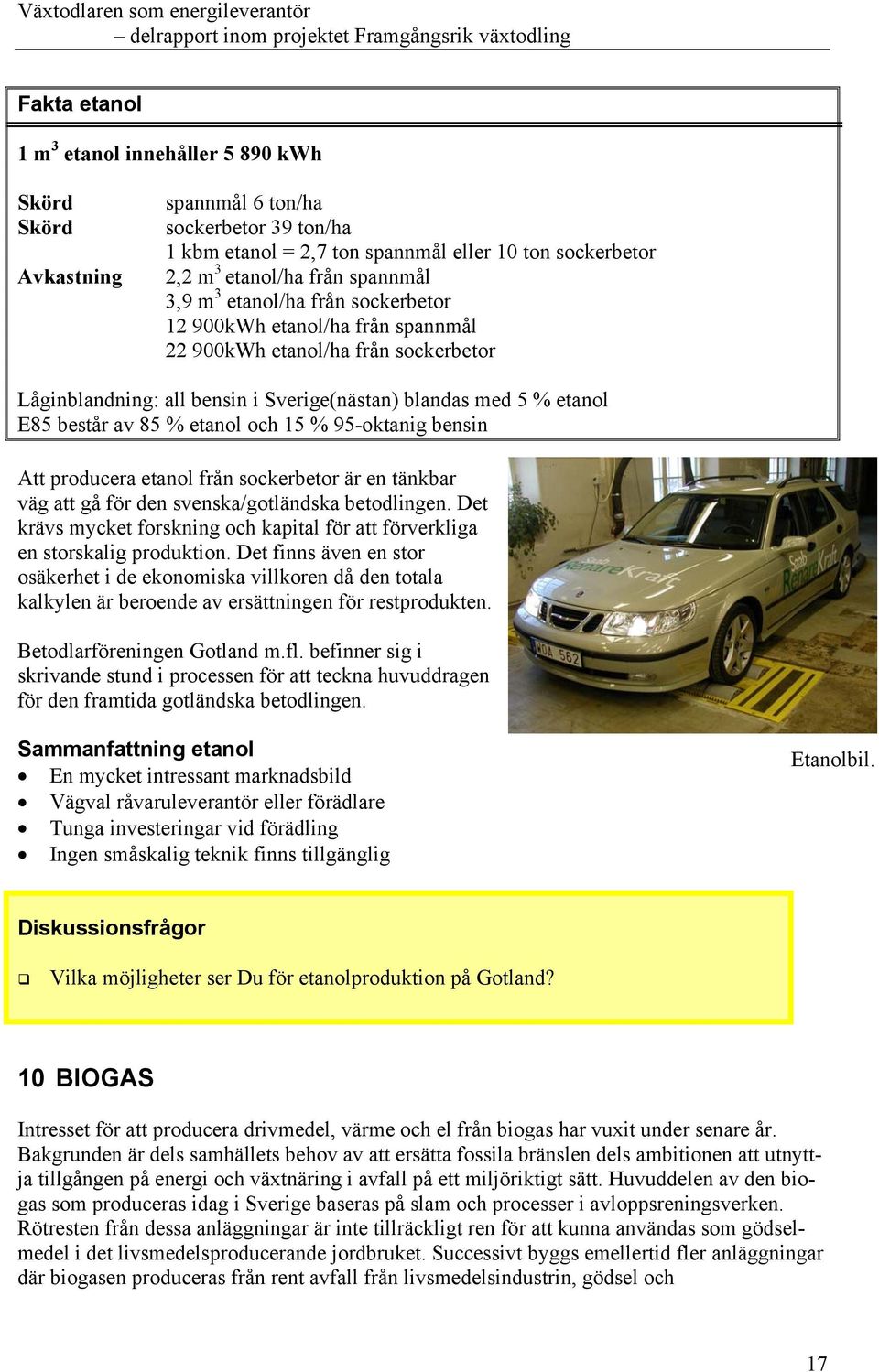 och 15 % 95-oktanig bensin Att producera etanol från sockerbetor är en tänkbar väg att gå för den svenska/gotländska betodlingen.