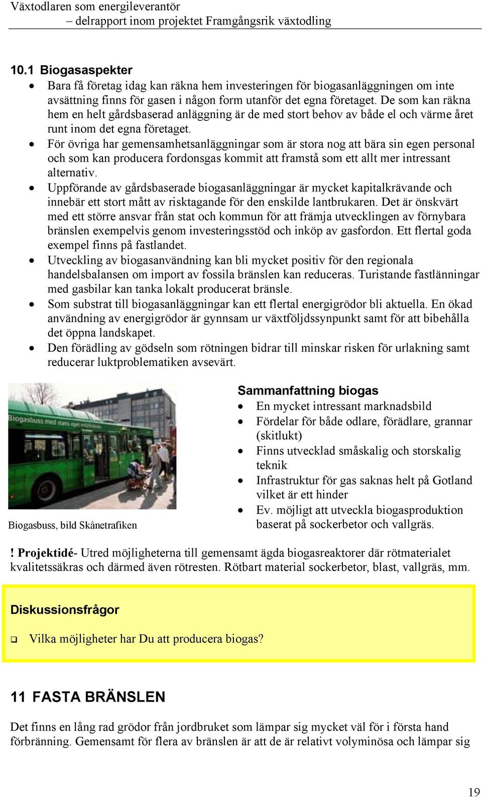 För övriga har gemensamhetsanläggningar som är stora nog att bära sin egen personal och som kan producera fordonsgas kommit att framstå som ett allt mer intressant alternativ.