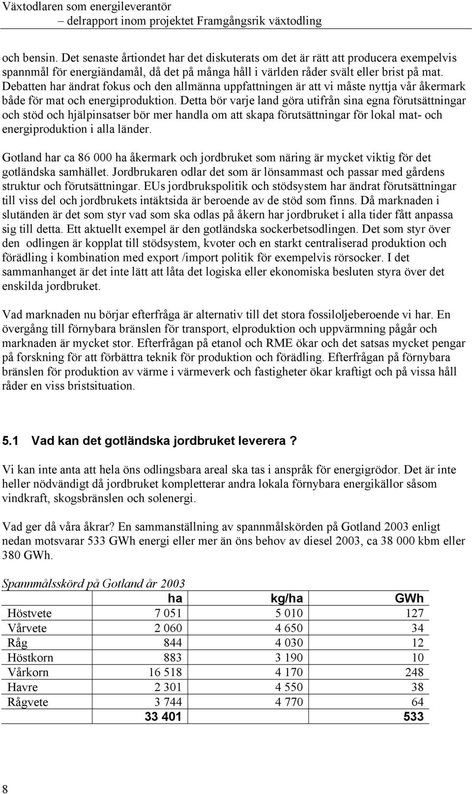 Detta bör varje land göra utifrån sina egna förutsättningar och stöd och hjälpinsatser bör mer handla om att skapa förutsättningar för lokal mat- och energiproduktion i alla länder.