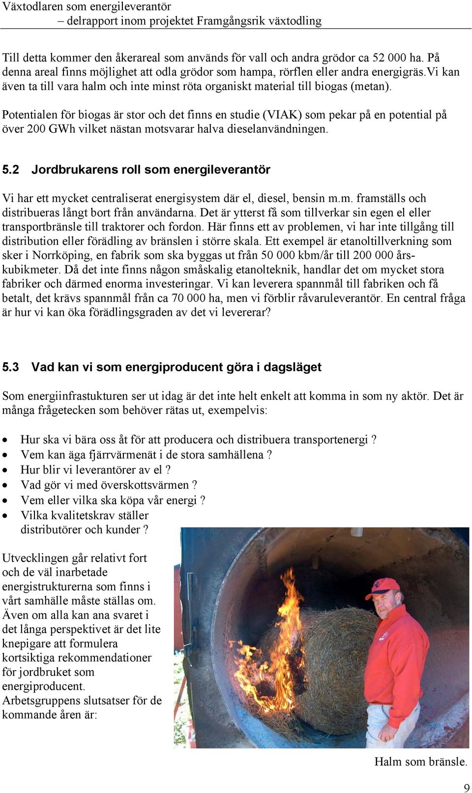 Potentialen för biogas är stor och det finns en studie (VIAK) som pekar på en potential på över 200 GWh vilket nästan motsvarar halva dieselanvändningen. 5.