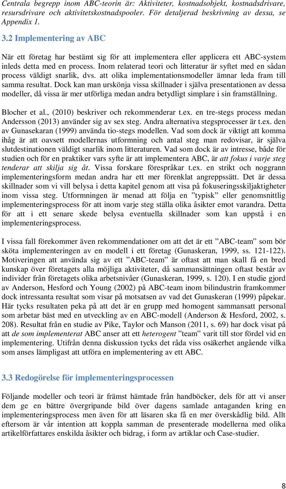 Inom relaterad teori och litteratur är syftet med en sådan process väldigt snarlik, dvs. att olika implementationsmodeller ämnar leda fram till samma resultat.