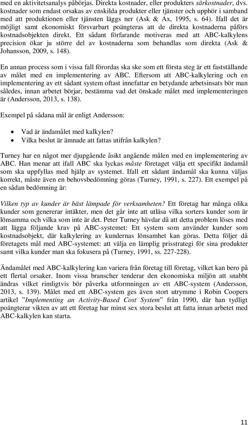 Ifall det är möjligt samt ekonomiskt försvarbart poängteras att de direkta kostnaderna påförs kostnadsobjekten direkt.