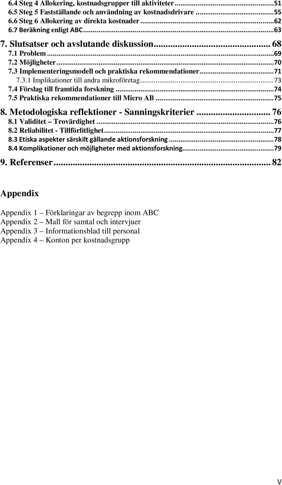 .. 73 7.4 Förslag till framtida forskning... 74 7.5 Praktiska rekommendationer till Micro AB... 75 8. Metodologiska reflektioner - Sanningskriterier... 76 8.1 Validitet Trovärdighet... 76 8.2 Reliabilitet - Tillförlitlighet.