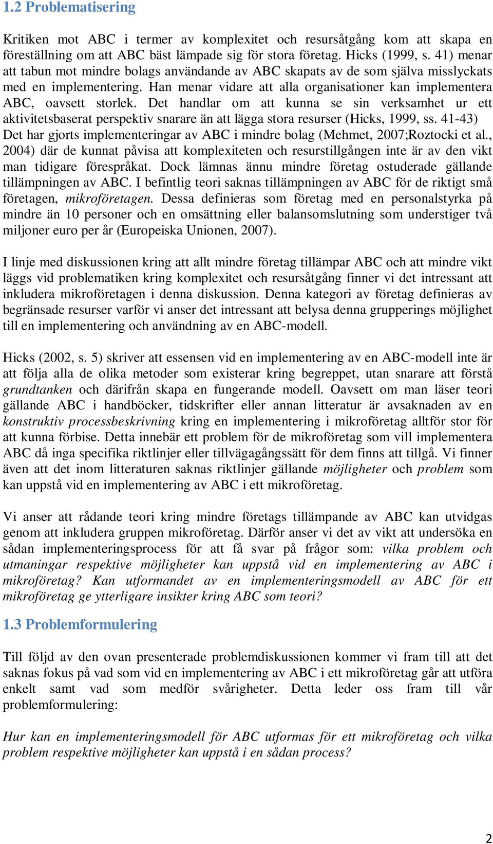 Det handlar om att kunna se sin verksamhet ur ett aktivitetsbaserat perspektiv snarare än att lägga stora resurser (Hicks, 1999, ss.