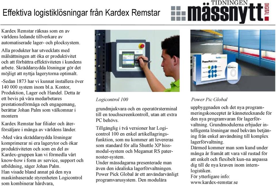 -Sedan 1873 har vi kunnat installera över 140 000 system inom bl.a. Kontor, Produktion, Lager och Handel.