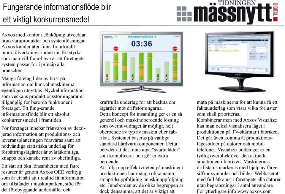 Många företag lider av brist på information om hur väl maskinerna egentligen utnyttjas. Nyckelinformation som veckans produktionsstörningarär ej tillgänglig för berörda funktioner i företaget.