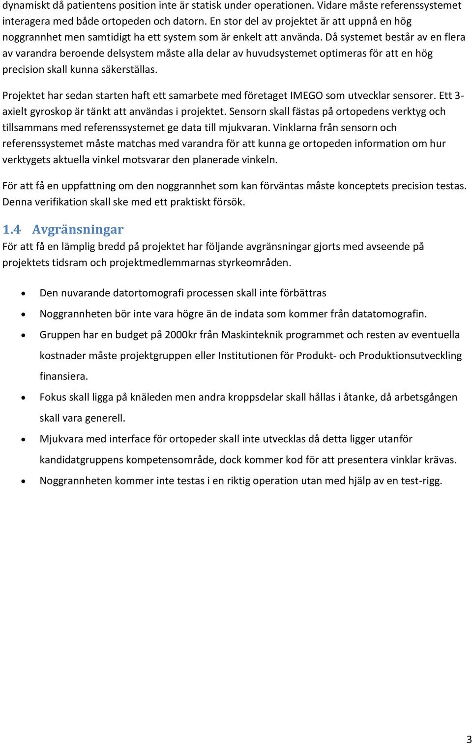 Då systemet består av en flera av varandra beroende delsystem måste alla delar av huvudsystemet optimeras för att en hög precision skall kunna säkerställas.