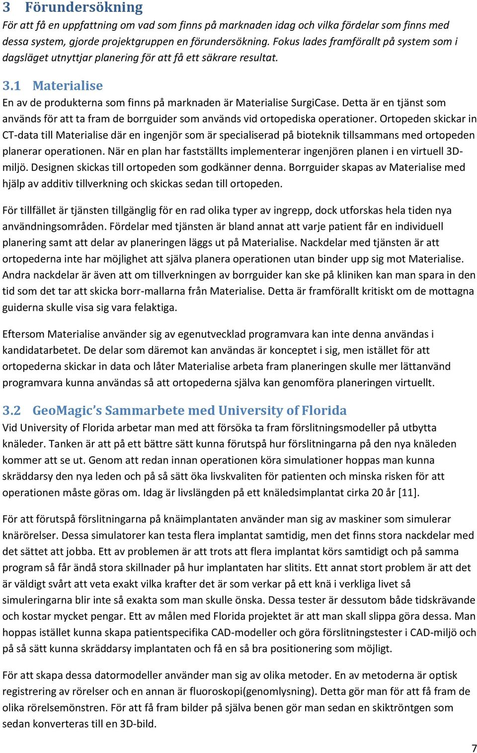 Detta är en tjänst som används för att ta fram de borrguider som används vid ortopediska operationer.