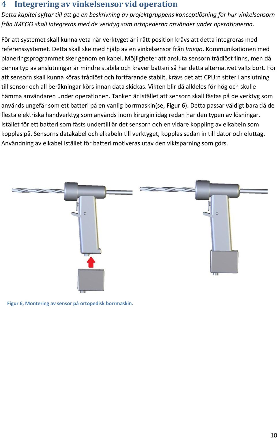 Detta skall ske med hjälp av en vinkelsensor från Imego. Kommunikationen med planeringsprogrammet sker genom en kabel.