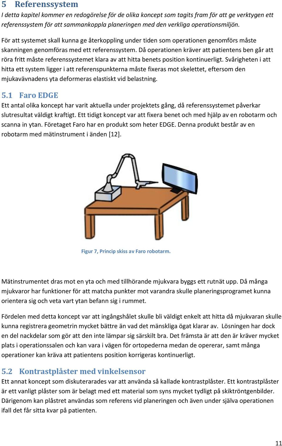 Då operationen kräver att patientens ben går att röra fritt måste referenssystemet klara av att hitta benets position kontinuerligt.