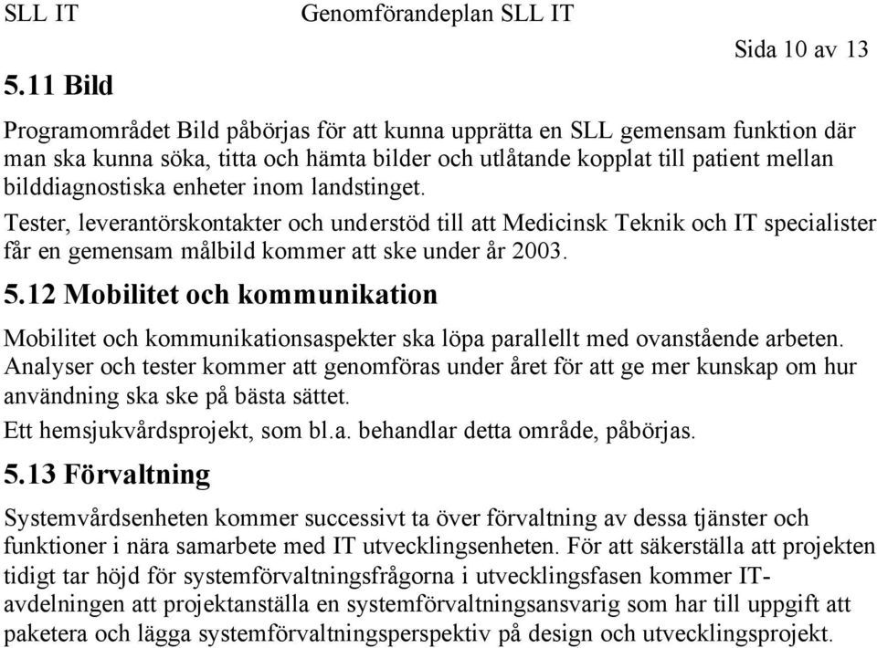 12 Mobilitet och kommunikation Mobilitet och kommunikationsaspekter ska löpa parallellt med ovanstående arbeten.