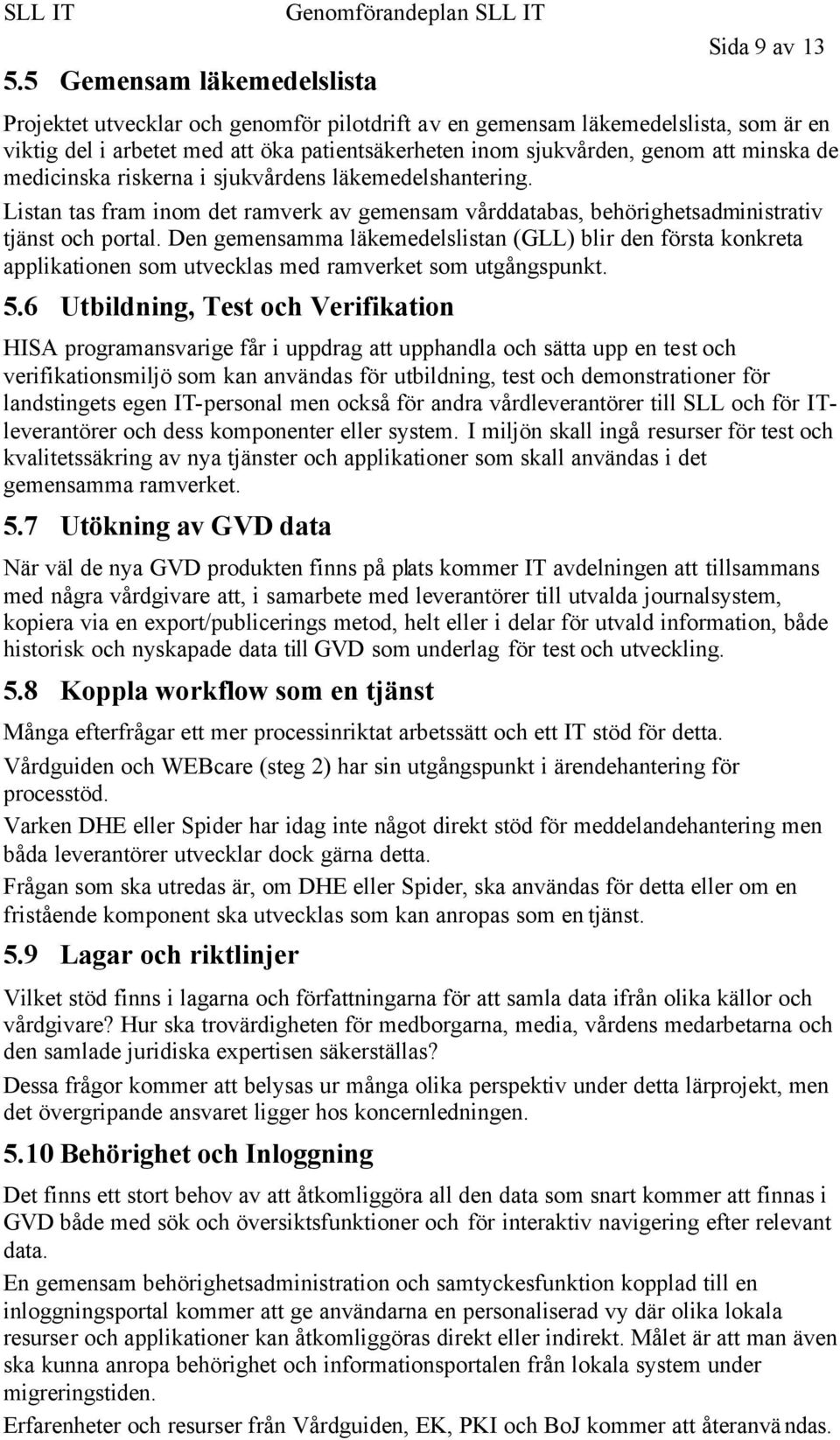 Den gemensamma läkemedelslistan (GLL) blir den första konkreta applikationen som utvecklas med ramverket som utgångspunkt. 5.