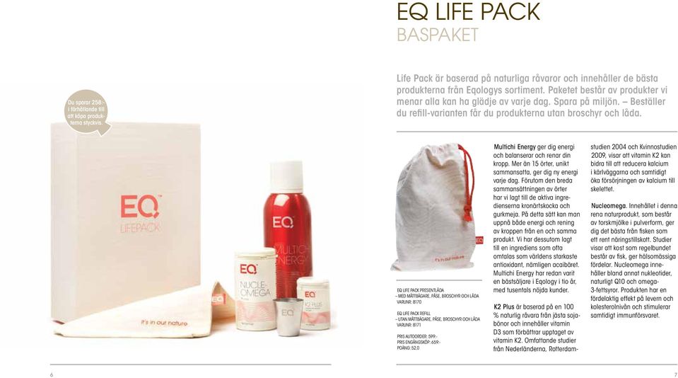 EQ LIFE PACK PRESENTLÅDA MED MÅTTBÄGARE, PÅSE, BROSCHYR OCH LÅDA VARUNR: 8170 EQ LIFE PACK REFILL UTAN MÅTTBÄGARE, PÅSE, BROSCHYR OCH LÅDA VARUNR: 8171 PRIS AUTOORDER: 599:- PRIS ENGÅNGSKÖP: 659:-