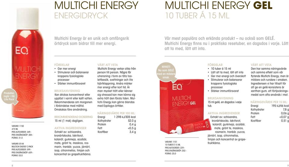 Produkten ingår i EQ Life Pack VARUNR: 1150 475 ML PRIS AUTOORDER: 349:- PRIS ENGÅNGSKÖP: 384:- POÄNG: 31,0 VARUNR: 8144 MULTICHI ENERGY 2-PACK PRIS AUTOORDER: 599:- PRIS ENGÅNGSKÖP: 659:- POÄNG: