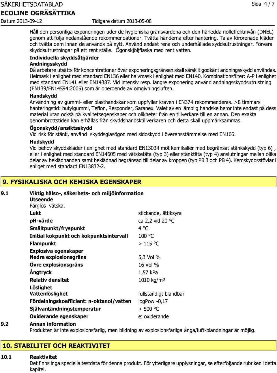 Ögonskjöljflaska med rent vatten. Individuella skyddsåtgärder Andningsskydd Då arbetare utsätts för koncentrationer över exponeringsgränsen skall särskilt godkänt andningsskydd användas.