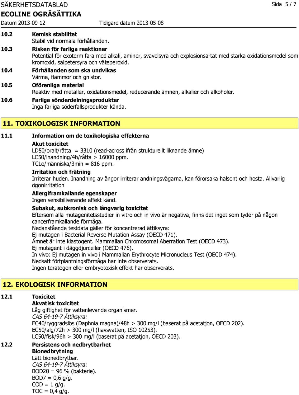 3 Risken för farliga reaktioner Potential för exoterm fara med alkali, aminer, svavelsyra och explosionsartat med starka oxidationsmedel som kromoxid, salpetersyra och väteperoxid. 10.