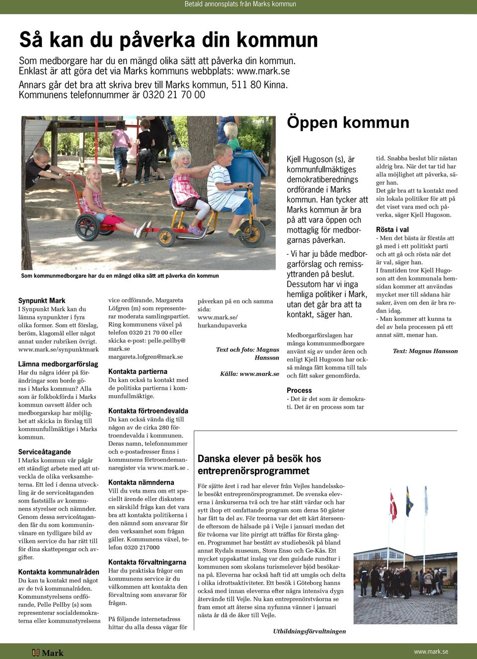 Kommunens telefonnummer är 0320 21 70 00 Öppen kommun Som kommunmedborgare har du en mängd olika sätt att påverka din kommun Synpunkt Mark I Synpunkt Mark kan du lämna synpunkter i fyra olika former.
