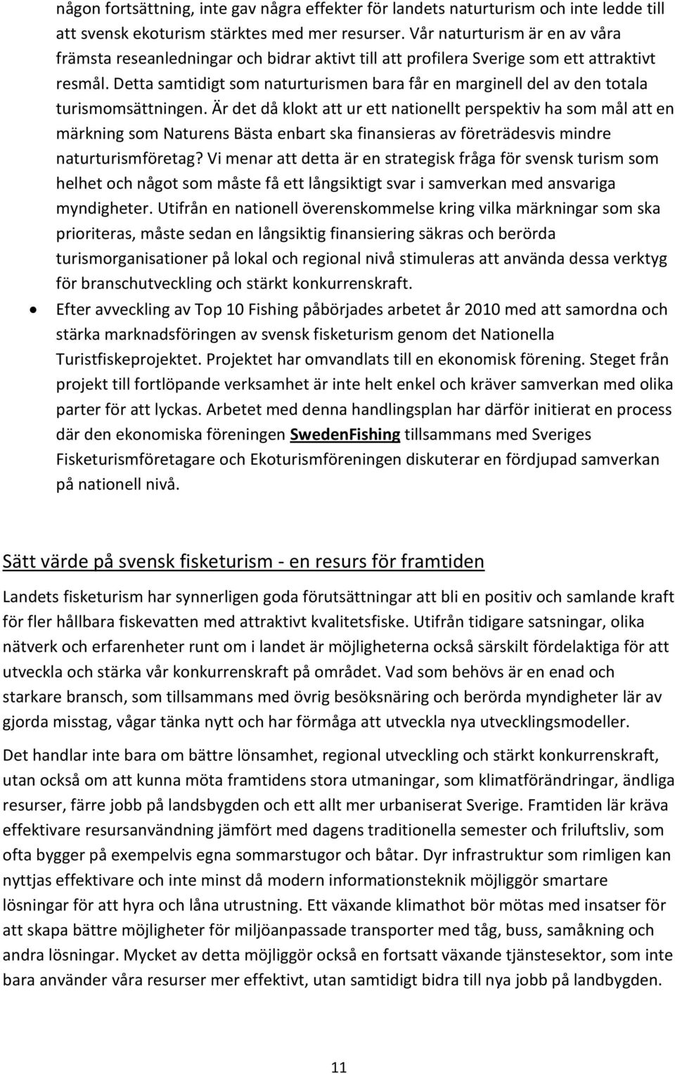 Detta samtidigt som naturturismen bara får en marginell del av den totala turismomsättningen.