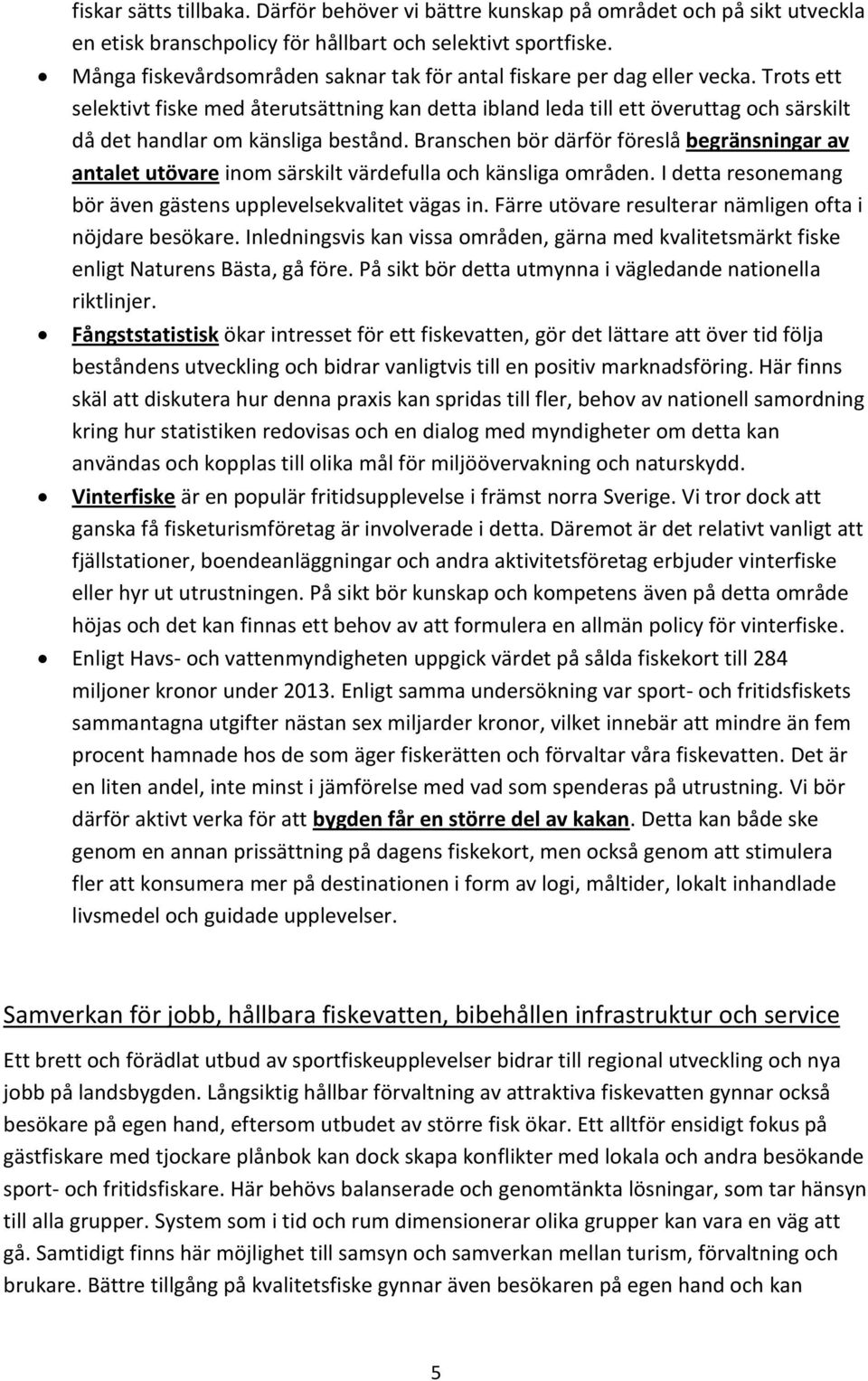 Trots ett selektivt fiske med återutsättning kan detta ibland leda till ett överuttag och särskilt då det handlar om känsliga bestånd.