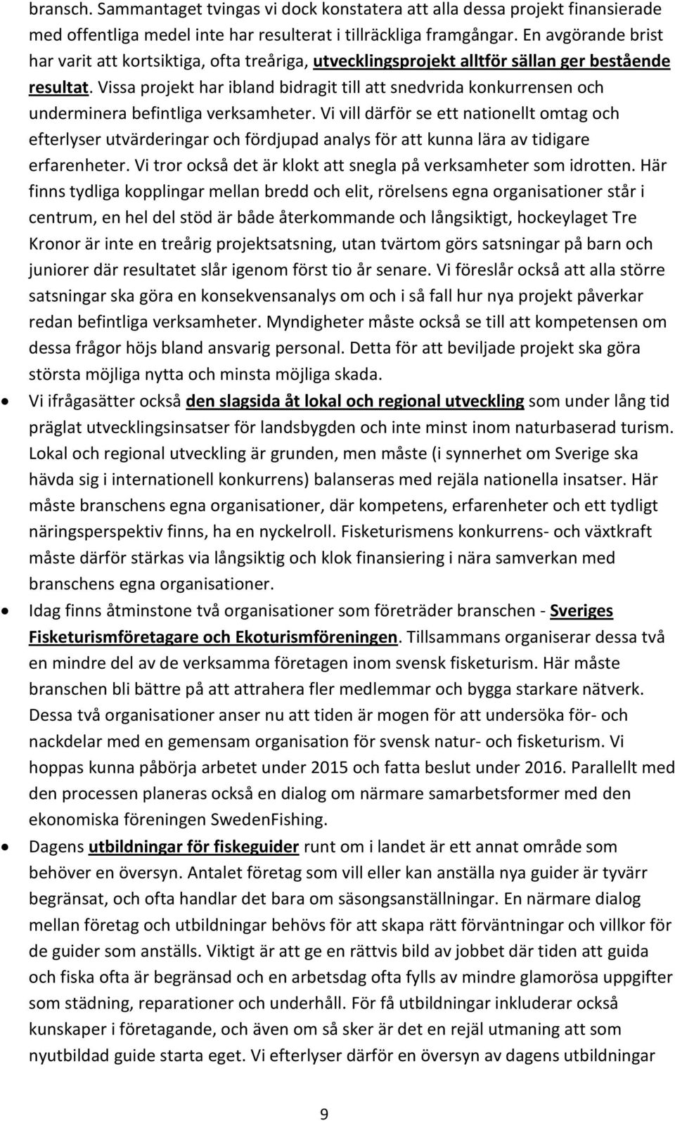 Vissa projekt har ibland bidragit till att snedvrida konkurrensen och underminera befintliga verksamheter.